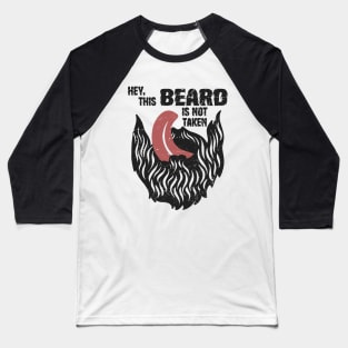 Hey This Beard Is Not Taken Baseball T-Shirt